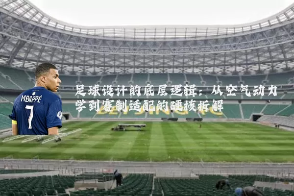 足球设计的底层逻辑:从空气动力学到赛制适配的硬核拆解