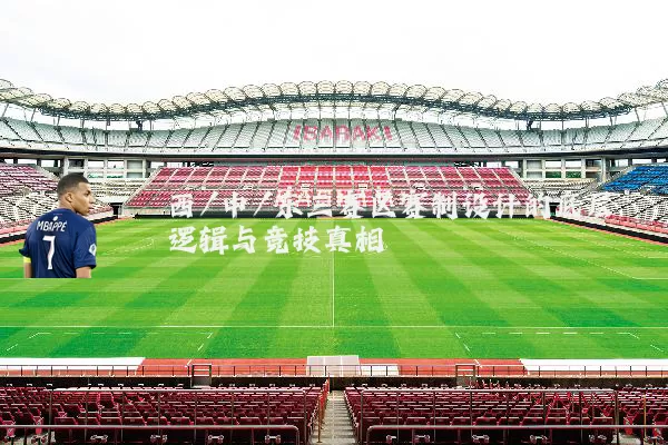 西/中/东三赛区赛制设计的底层逻辑与竞技真相