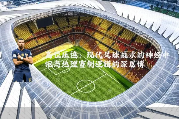 高位压迫:现代足球战术的神经中枢与地理赛制逻辑的深层博弈