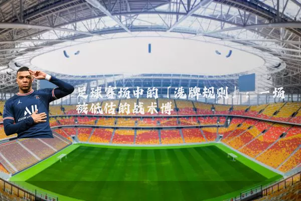 足球赛场中的「洗牌规则」：一场被低估的战术博弈